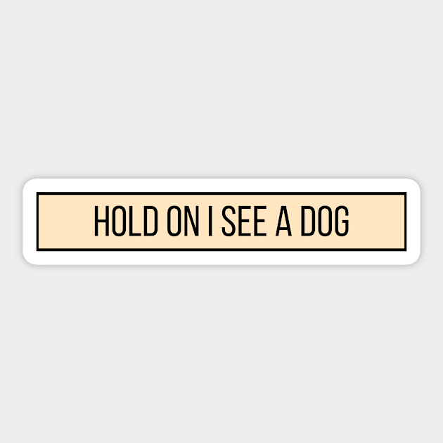 Hold On I See a Dog - Dog Quotes Sticker by BloomingDiaries